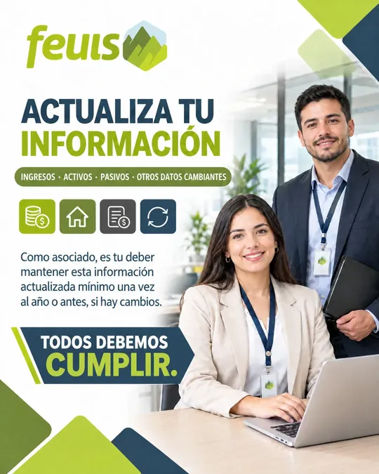 Actualiza tu información: ingresos, activos, pasivos y otros datos cambiantes. Como asociado, es tu deber mantener esta información actualizada mínimo una vez al año o antes, si hay cambios. Todos debemos cumplir.